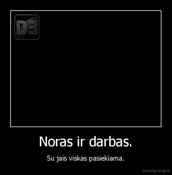 Noras ir darbas.