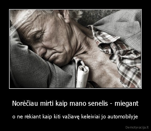 Norėčiau mirti kaip mano senelis - miegant