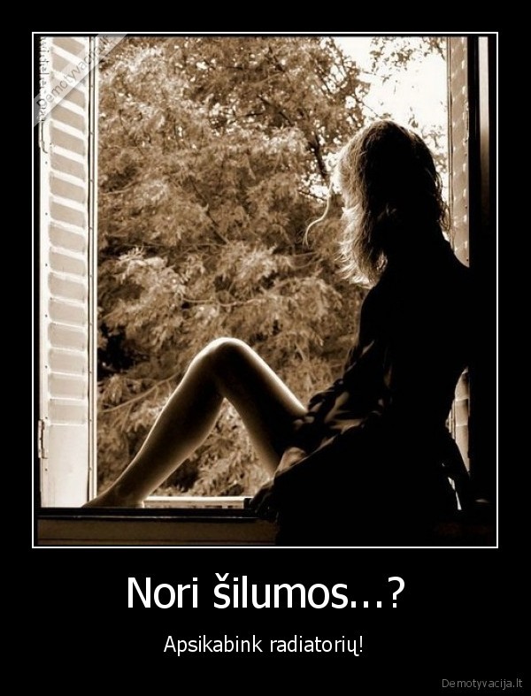 Nori šilumos...?