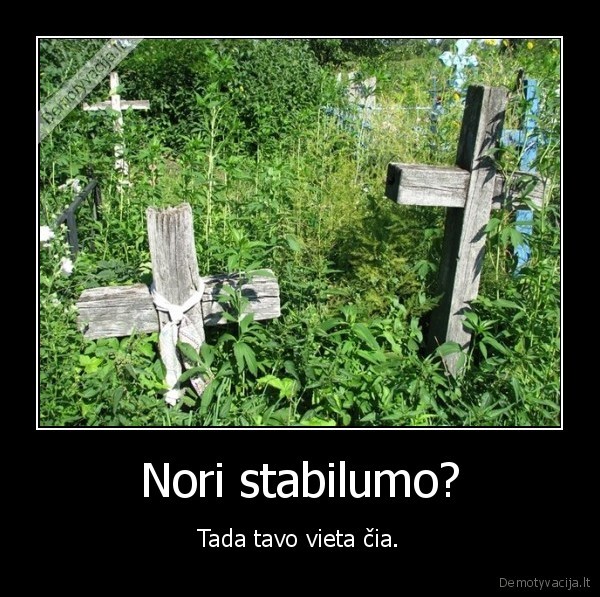 Nori stabilumo?