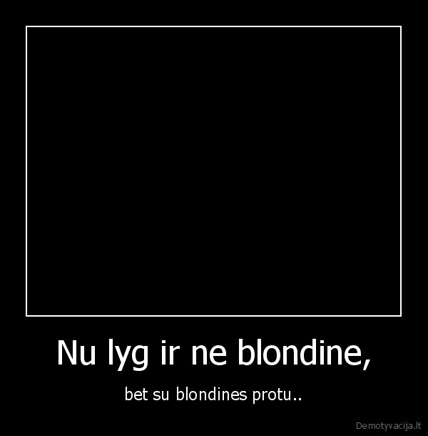 Nu lyg ir ne blondine,