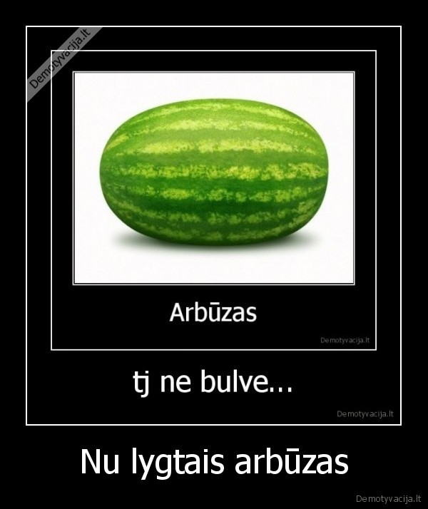 Nu lygtais arbūzas