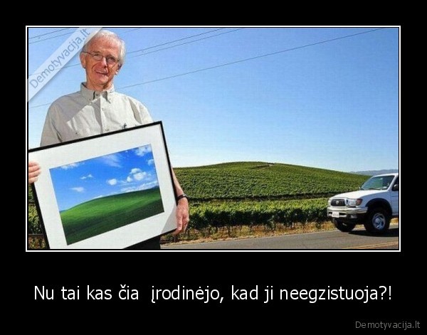 Nu tai kas čia  įrodinėjo, kad ji neegzistuoja?!