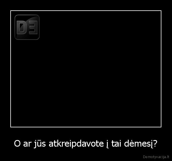 O ar jūs atkreipdavote į tai dėmesį?