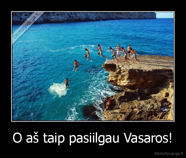 O aš taip pasiilgau Vasaros!