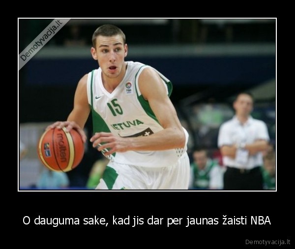 O dauguma sake, kad jis dar per jaunas žaisti NBA