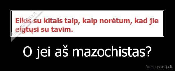 O jei aš mazochistas?