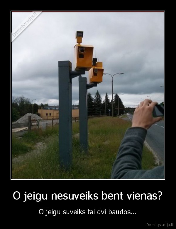 O jeigu nesuveiks bent vienas?