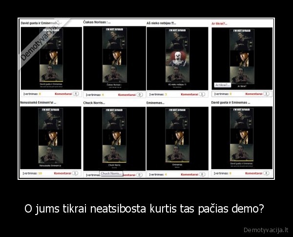 O jums tikrai neatsibosta kurtis tas pačias demo? 