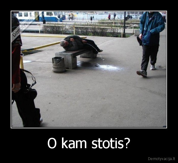 O kam stotis?