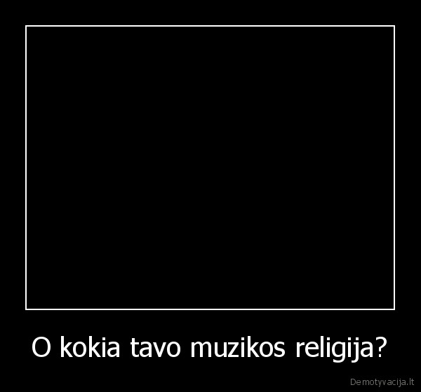 O kokia tavo muzikos religija?