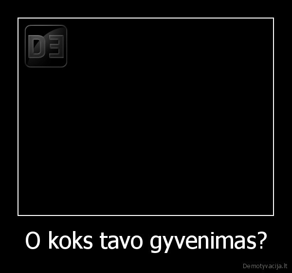 O koks tavo gyvenimas?