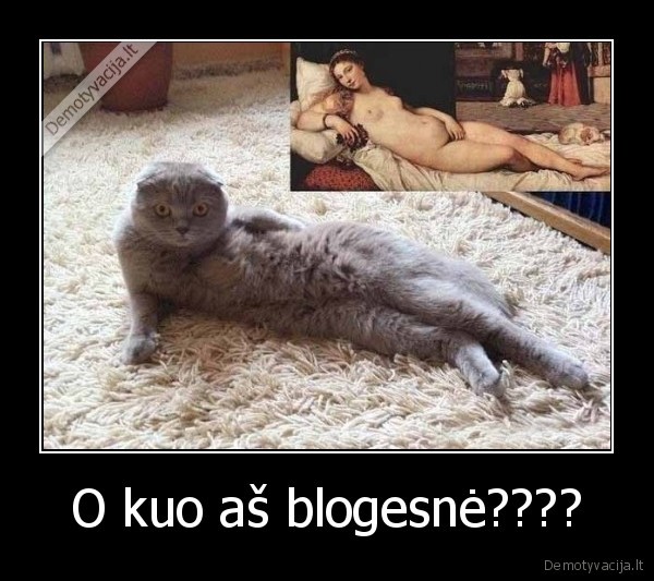 O kuo aš blogesnė????