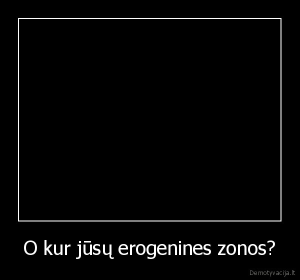 O kur jūsų erogenines zonos?