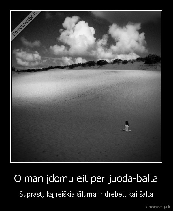 O man įdomu eit per juoda-balta