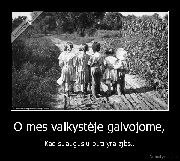 O mes vaikystėje galvojome,