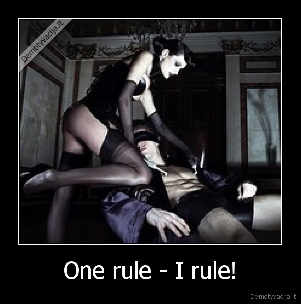 One rule - I rule!