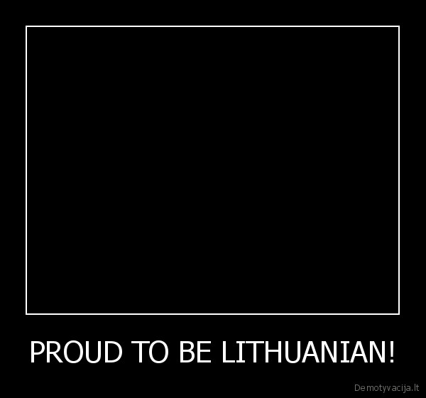 PROUD TO BE LITHUANIAN!