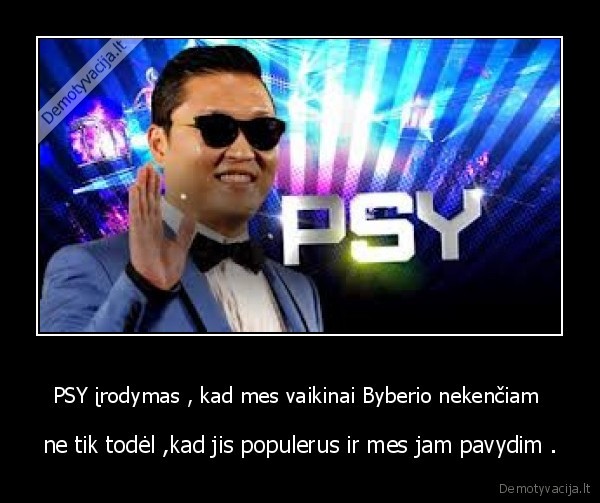 PSY įrodymas , kad mes vaikinai Byberio nekenčiam 