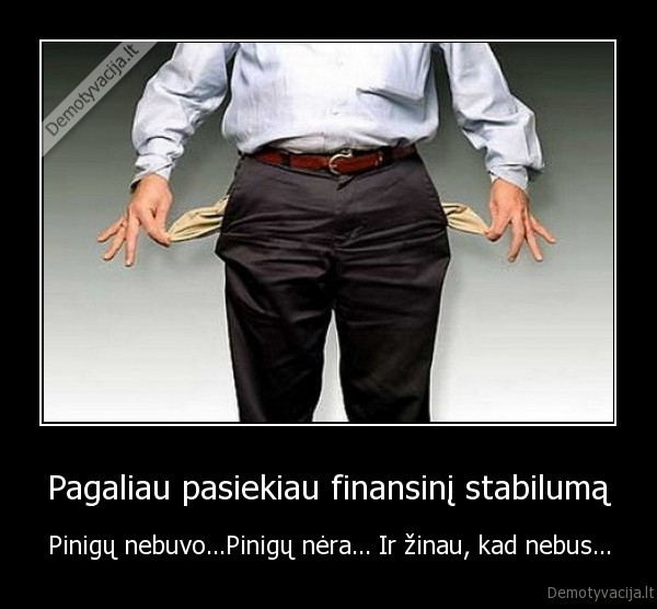 Pagaliau pasiekiau finansinį stabilumą