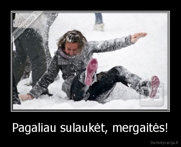 Pagaliau sulaukėt, mergaitės!