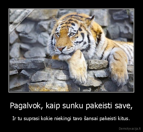 Pagalvok, kaip sunku pakeisti save,