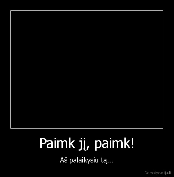 Paimk jį, paimk!