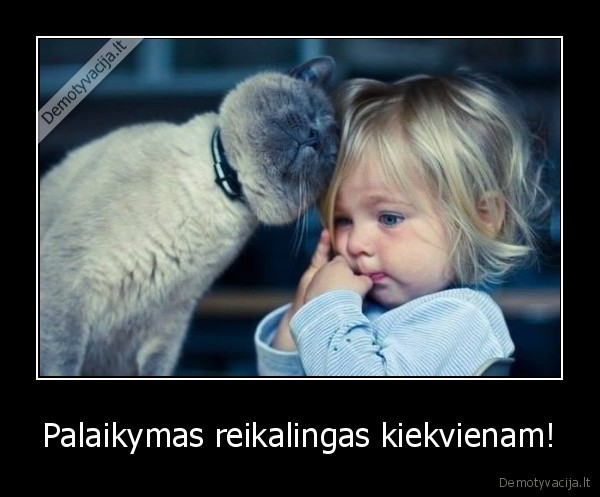 Palaikymas reikalingas kiekvienam!