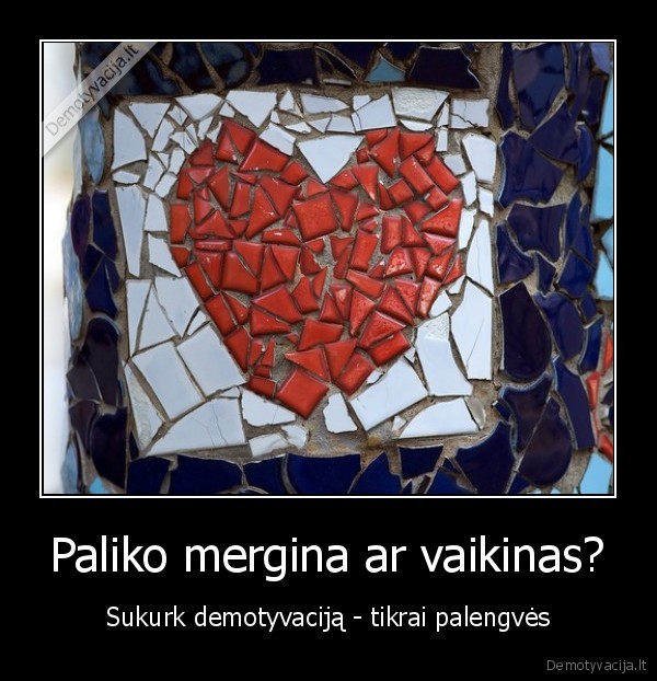 Paliko mergina ar vaikinas?