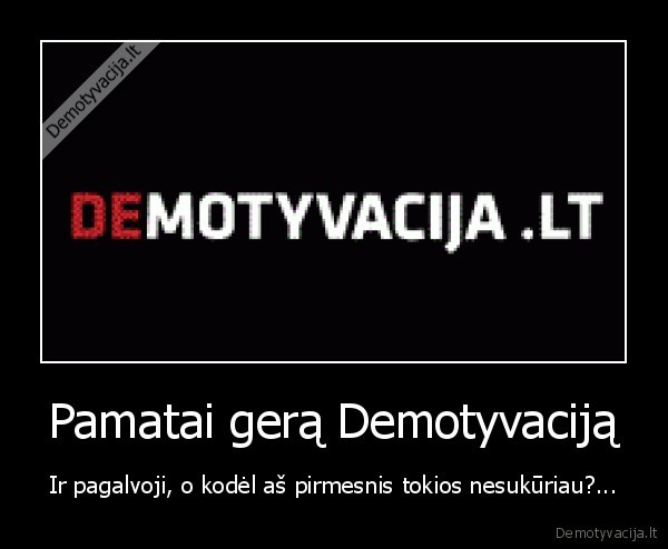 Pamatai gerą Demotyvaciją