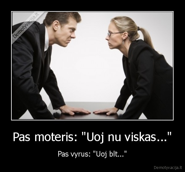 Pas moteris: &quot;Uoj nu viskas...&quot;