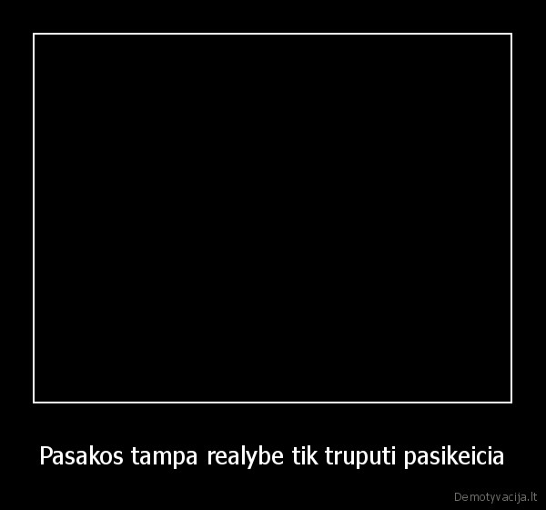 Pasakos tampa realybe tik truputi pasikeicia