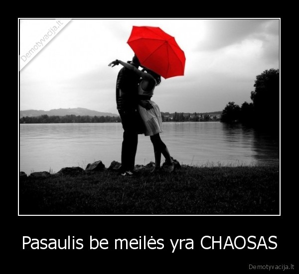 Pasaulis be meilės yra CHAOSAS