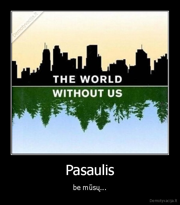 pasaulis,be,musu