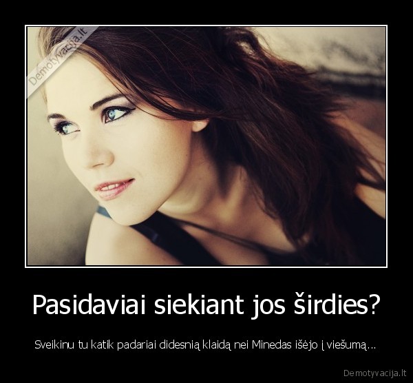 Pasidaviai siekiant jos širdies?