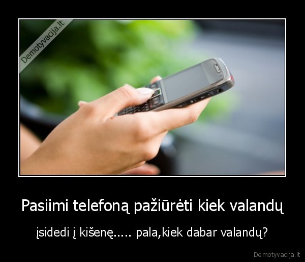 Pasiimi telefoną pažiūrėti kiek valandų