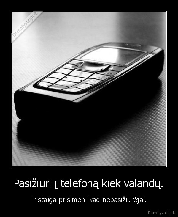 Pasižiuri į telefoną kiek valandų.