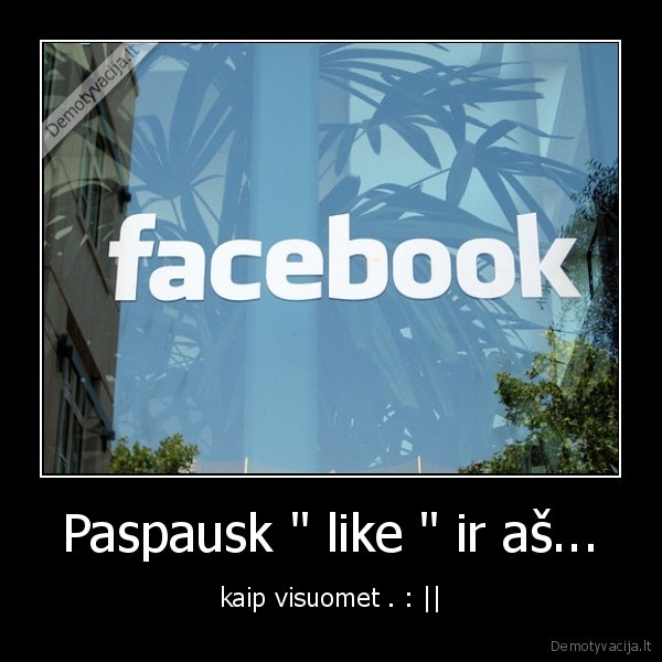 Paspausk &quot; like &quot; ir aš...