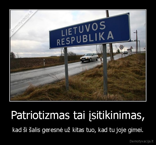 Patriotizmas tai įsitikinimas,