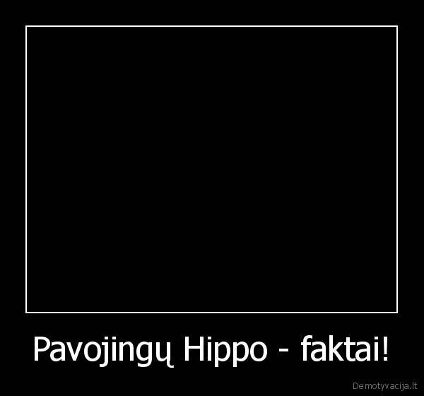 pavojingu,hippo,faktai