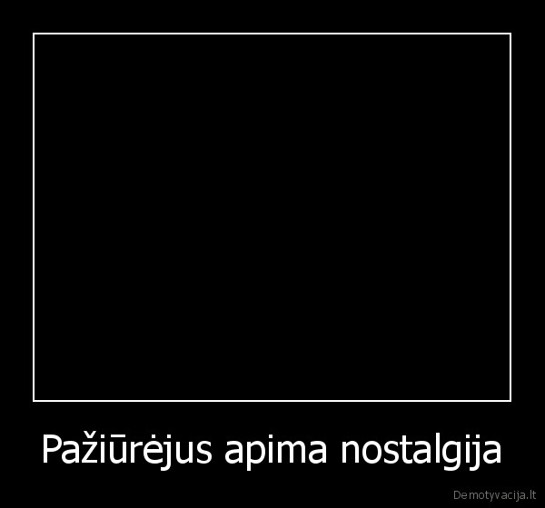 Pažiūrėjus apima nostalgija