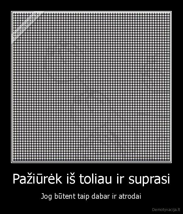 Pažiūrėk iš toliau ir suprasi