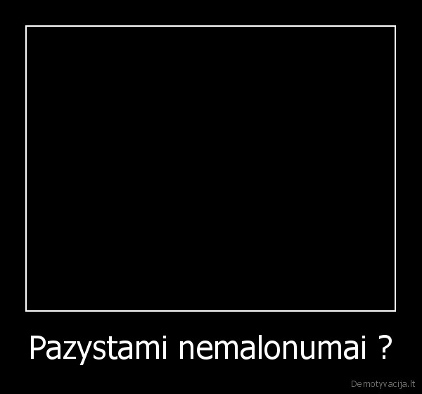 Pazystami nemalonumai ?