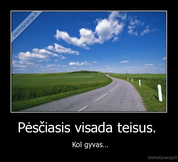 Pėsčiasis visada teisus. 