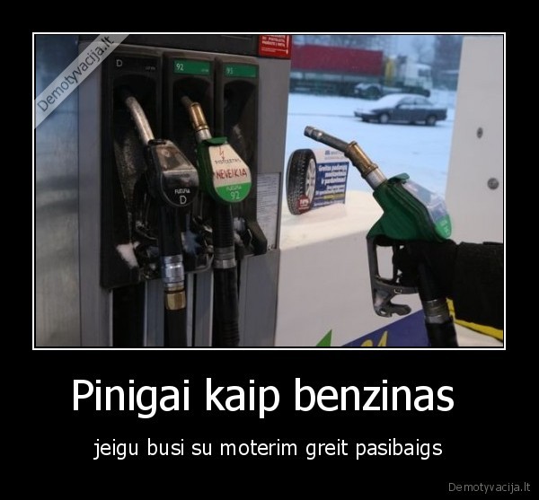 Pinigai kaip benzinas 