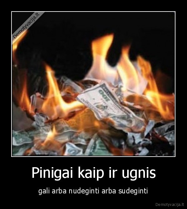 Pinigai kaip ir ugnis