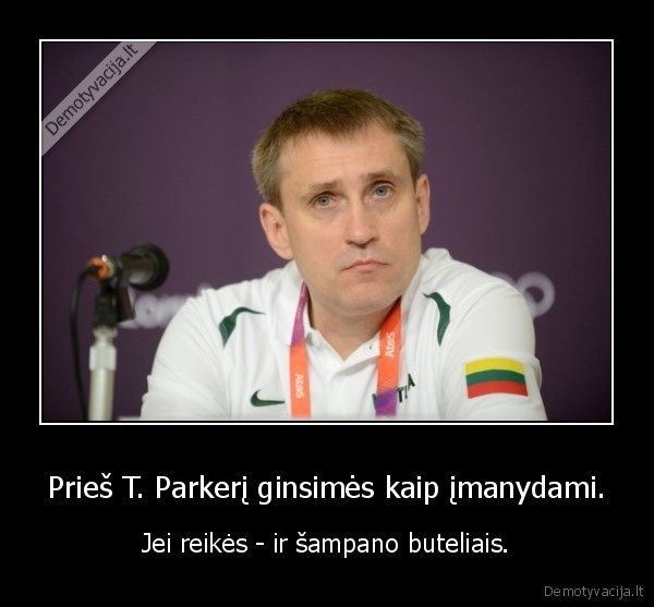 Prieš T. Parkerį ginsimės kaip įmanydami.