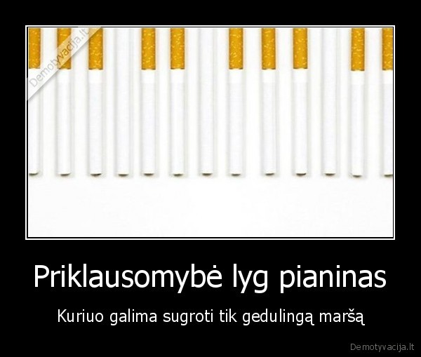 Priklausomybė lyg pianinas