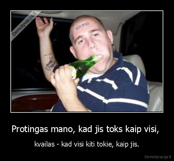 Protingas mano, kad jis toks kaip visi, 