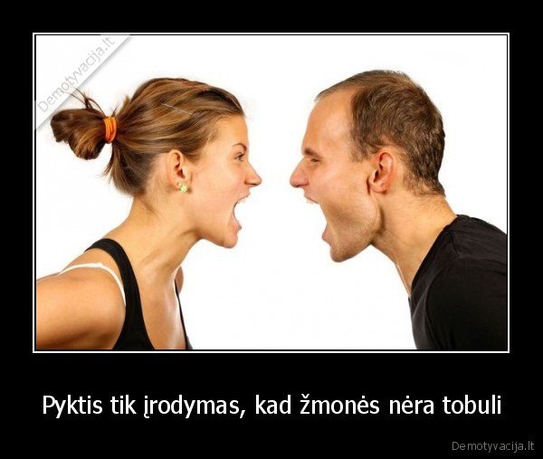 Pyktis tik įrodymas, kad žmonės nėra tobuli